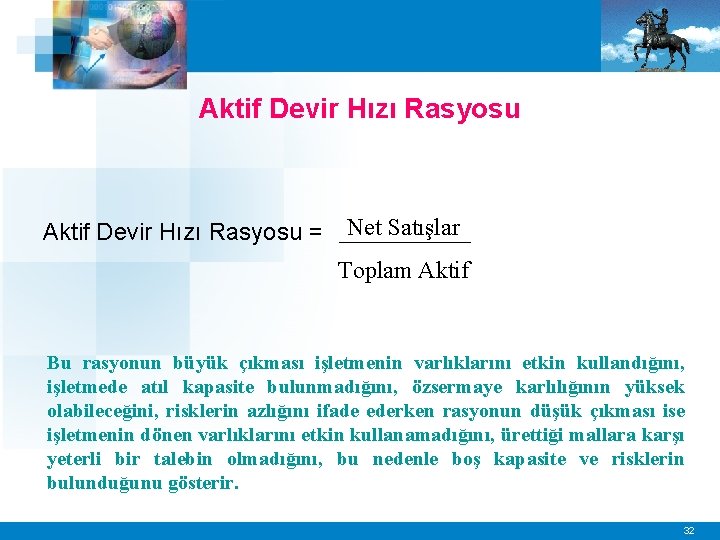 Aktif Devir Hızı Rasyosu = Net Satışlar Toplam Aktif Bu rasyonun büyük çıkması işletmenin