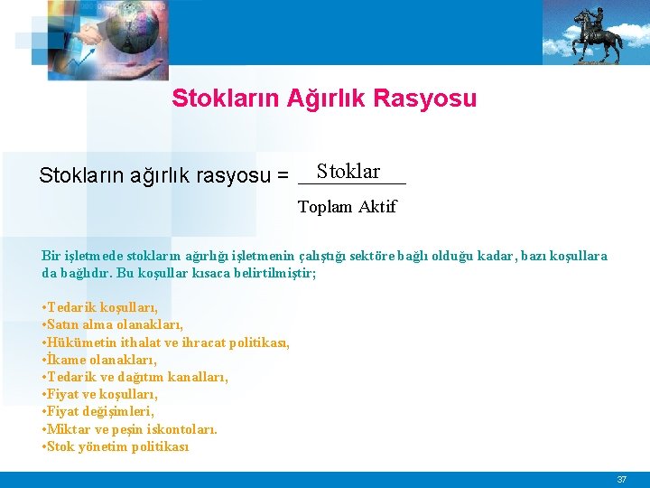 Stokların Ağırlık Rasyosu Stokların ağırlık rasyosu = Stoklar Toplam Aktif Bir işletmede stokların ağırlığı