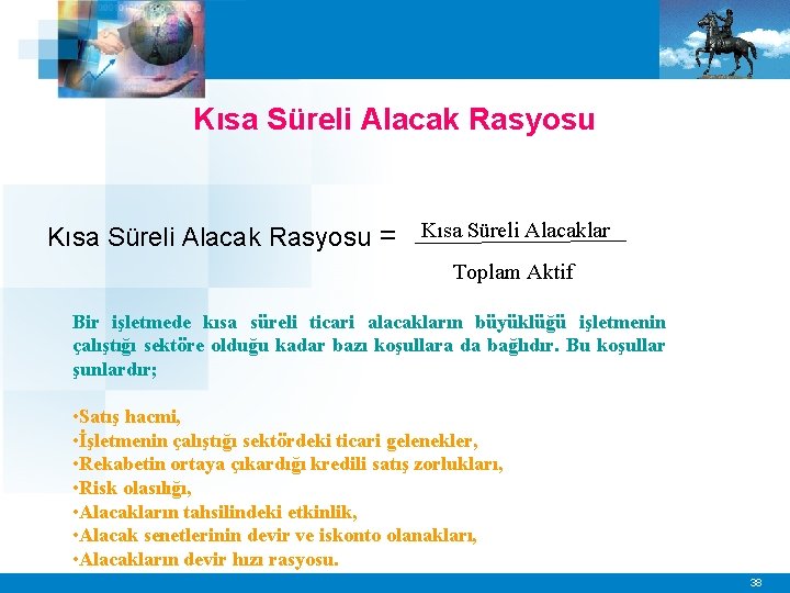 Kısa Süreli Alacak Rasyosu = Kısa Süreli Alacaklar Toplam Aktif Bir işletmede kısa süreli