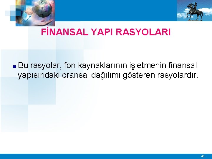 FİNANSAL YAPI RASYOLARI ■ Bu rasyolar, fon kaynaklarının işletmenin finansal yapısındaki oransal dağılımı gösteren