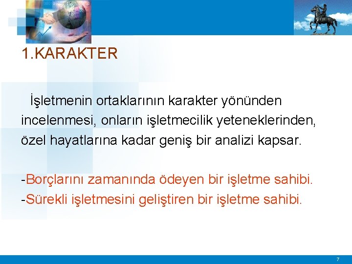 1. KARAKTER İşletmenin ortaklarının karakter yönünden incelenmesi, onların işletmecilik yeteneklerinden, özel hayatlarına kadar geniş