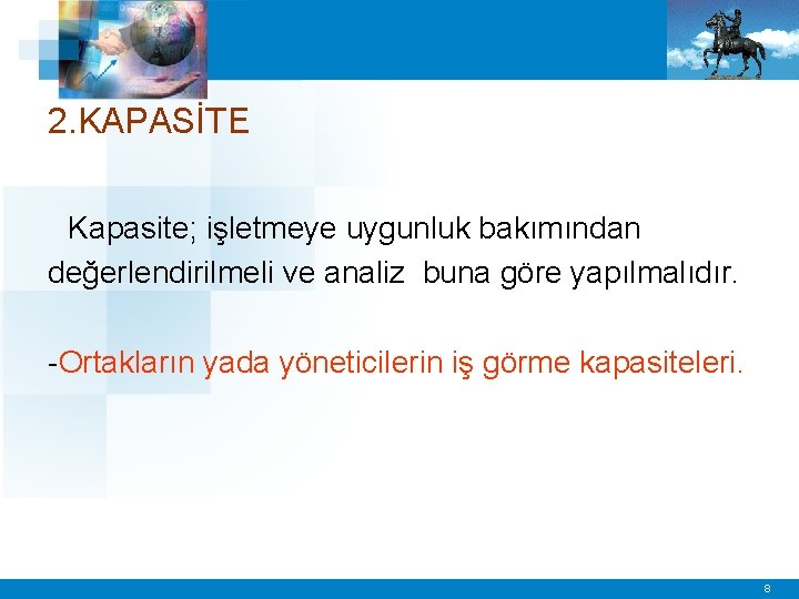 2. KAPASİTE Kapasite; işletmeye uygunluk bakımından değerlendirilmeli ve analiz buna göre yapılmalıdır. -Ortakların yada