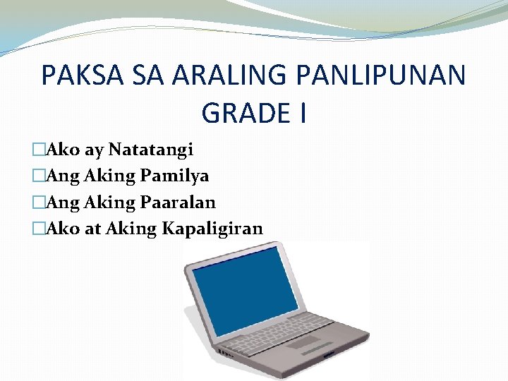 PAKSA SA ARALING PANLIPUNAN GRADE I �Ako ay Natatangi �Ang Aking Pamilya �Ang Aking PAKSA SA ARALING PANLIPUNAN GRADE I �Ako ay Natatangi �Ang Aking Pamilya �Ang Aking