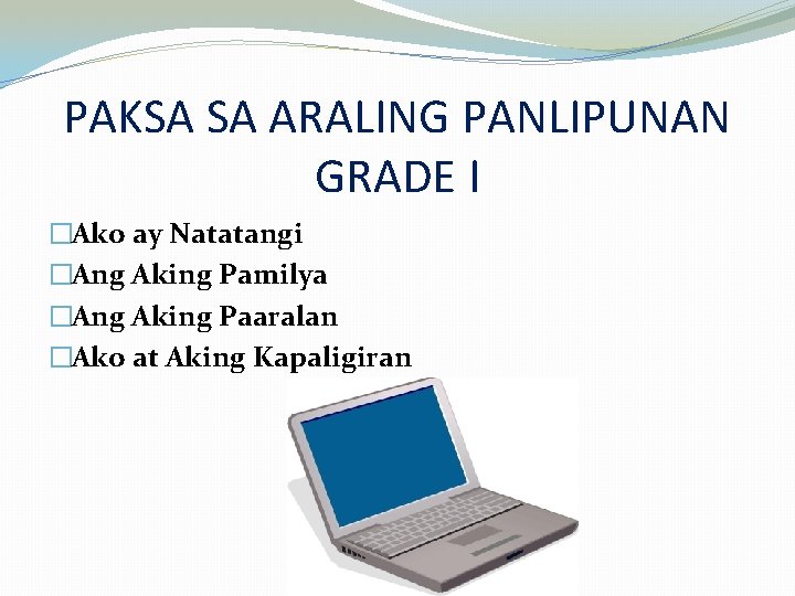 PAKSA SA ARALING PANLIPUNAN GRADE I �Ako ay Natatangi �Ang Aking Pamilya �Ang Aking