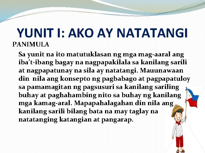 YUNIT I: AKO AY NATATANGI PANIMULA Sa yunit na ito matutuklasan ng mga mag-aaral