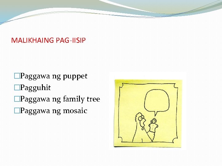 MALIKHAING PAG-IISIP �Paggawa ng puppet �Pagguhit �Paggawa ng family tree �Paggawa ng mosaic 