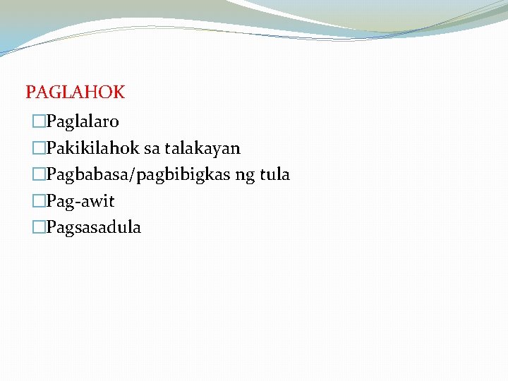PAGLAHOK �Paglalaro �Pakikilahok sa talakayan �Pagbabasa/pagbibigkas ng tula �Pag-awit �Pagsasadula PAGLAHOK �Paglalaro �Pakikilahok sa talakayan �Pagbabasa/pagbibigkas ng tula �Pag-awit �Pagsasadula