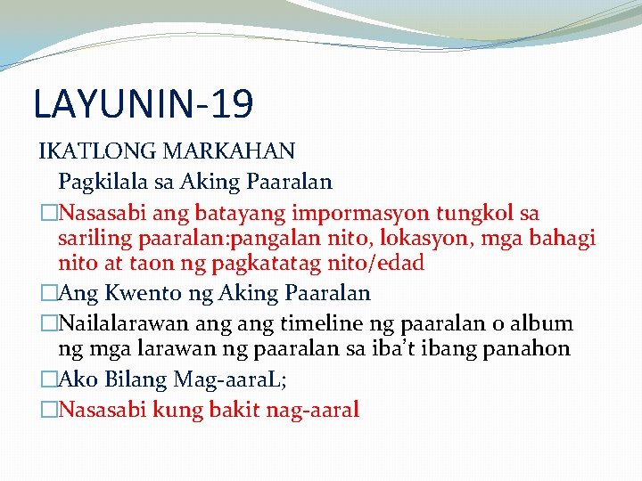 LAYUNIN-19 IKATLONG MARKAHAN Pagkilala sa Aking Paaralan �Nasasabi ang batayang impormasyon tungkol sa sariling