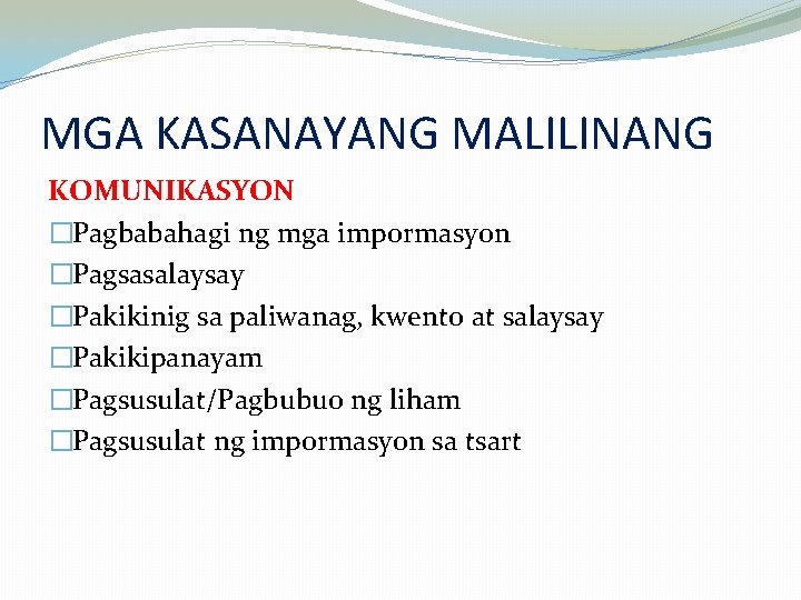 MGA KASANAYANG MALILINANG KOMUNIKASYON �Pagbabahagi ng mga impormasyon �Pagsasalaysay �Pakikinig sa paliwanag, kwento at