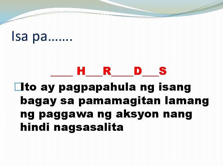 Isa pa……. ____ H___R____D___S �Ito ay pagpapahula ng isang bagay sa pamamagitan lamang ng Isa pa……. ____ H___R____D___S �Ito ay pagpapahula ng isang bagay sa pamamagitan lamang ng