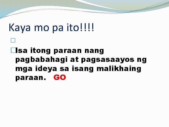 Kaya mo pa ito!!!! � �Isa itong paraan nang pagbabahagi at pagsasaayos ng mga