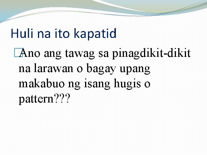 Huli na ito kapatid �Ano ang tawag sa pinagdikit-dikit na larawan o bagay upang