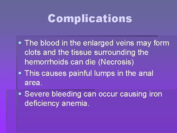 Complications § The blood in the enlarged veins may form clots and the tissue