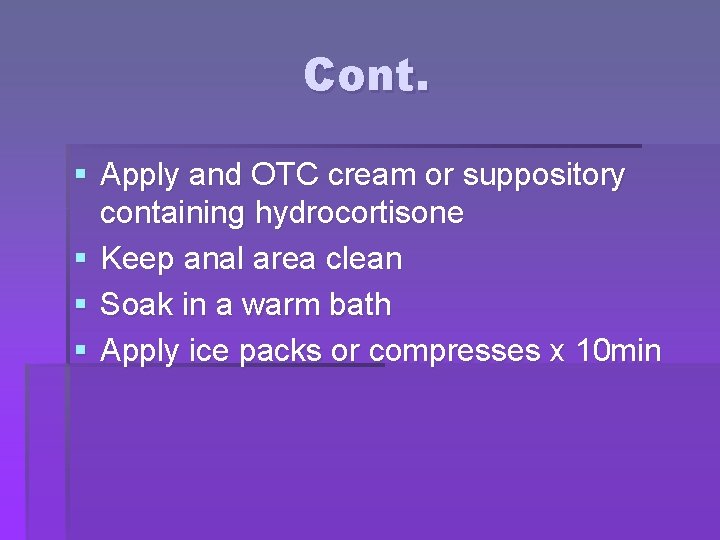 Cont. § Apply and OTC cream or suppository containing hydrocortisone § Keep anal area