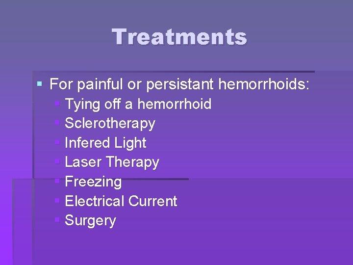 Treatments § For painful or persistant hemorrhoids: § Tying off a hemorrhoid § Sclerotherapy