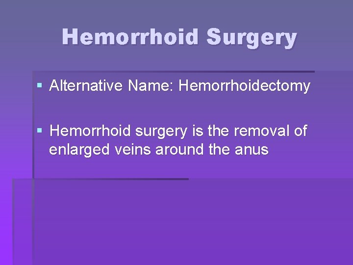 Hemorrhoid Surgery § Alternative Name: Hemorrhoidectomy § Hemorrhoid surgery is the removal of enlarged