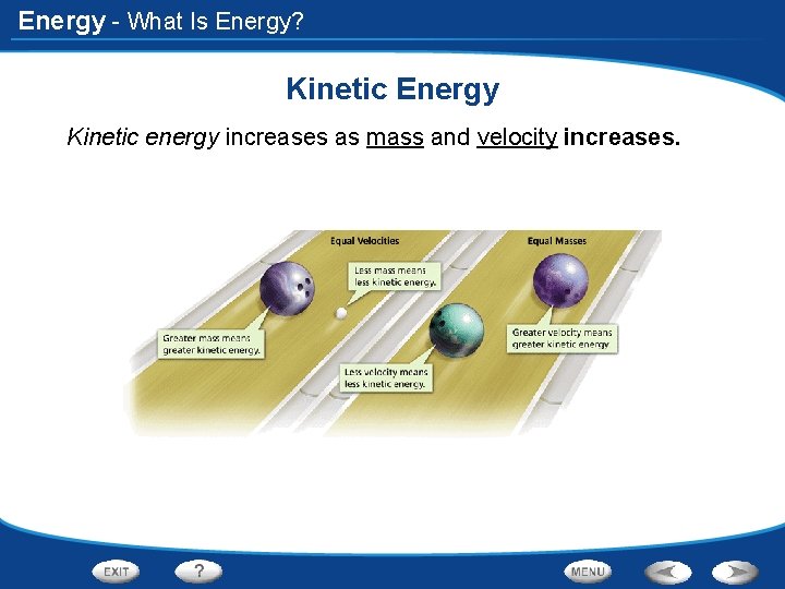 Energy - What Is Energy? Kinetic Energy Kinetic energy increases as mass and velocity