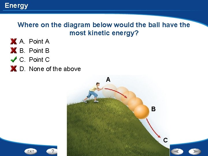 Energy Where on the diagram below would the ball have the most kinetic energy?