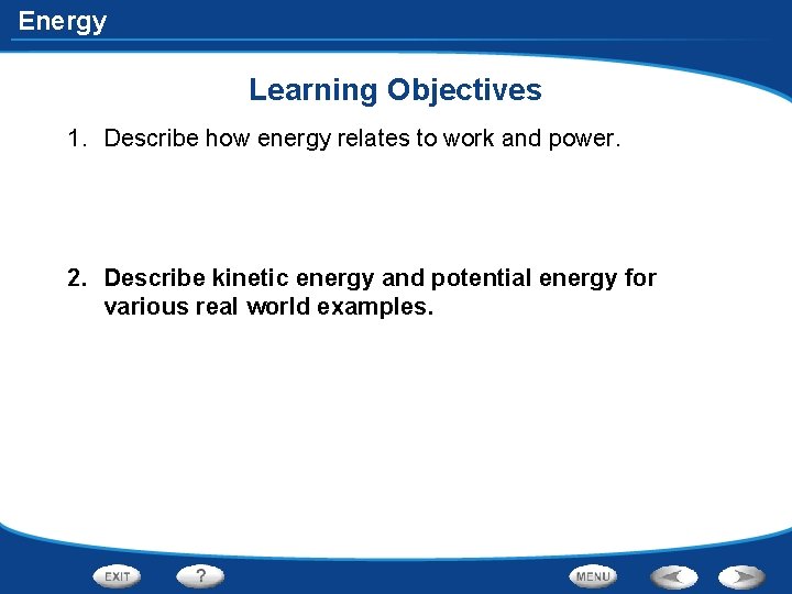 Energy Learning Objectives 1. Describe how energy relates to work and power. 2. Describe