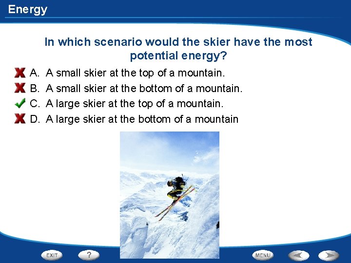 Energy In which scenario would the skier have the most potential energy? A. B.