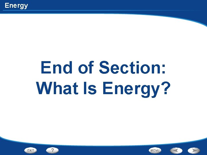 Energy End of Section: What Is Energy? 