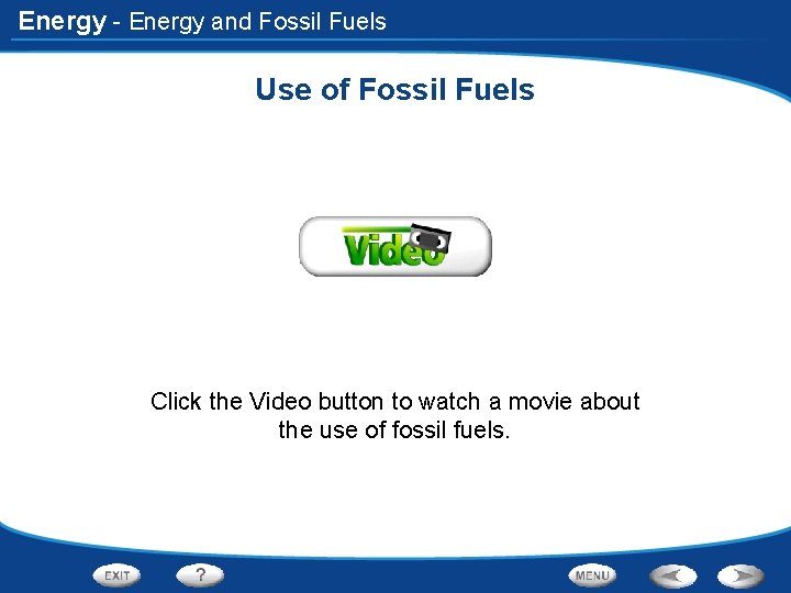 Energy - Energy and Fossil Fuels Use of Fossil Fuels Click the Video button