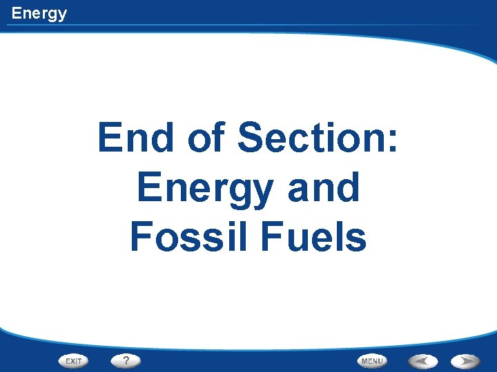 Energy End of Section: Energy and Fossil Fuels 