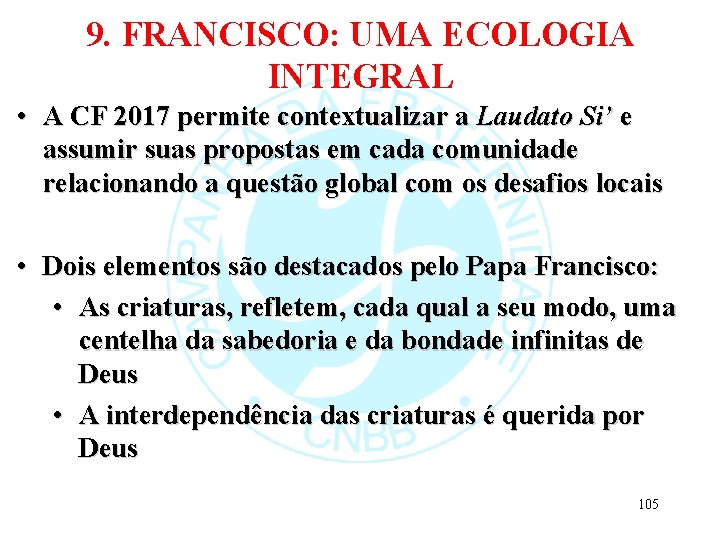 9. FRANCISCO: UMA ECOLOGIA INTEGRAL • A CF 2017 permite contextualizar a Laudato Si’