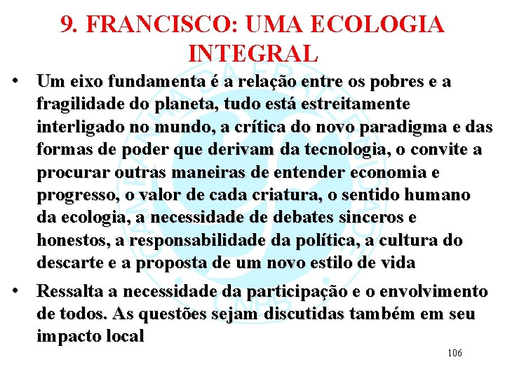 9. FRANCISCO: UMA ECOLOGIA INTEGRAL • Um eixo fundamenta é a relação entre os