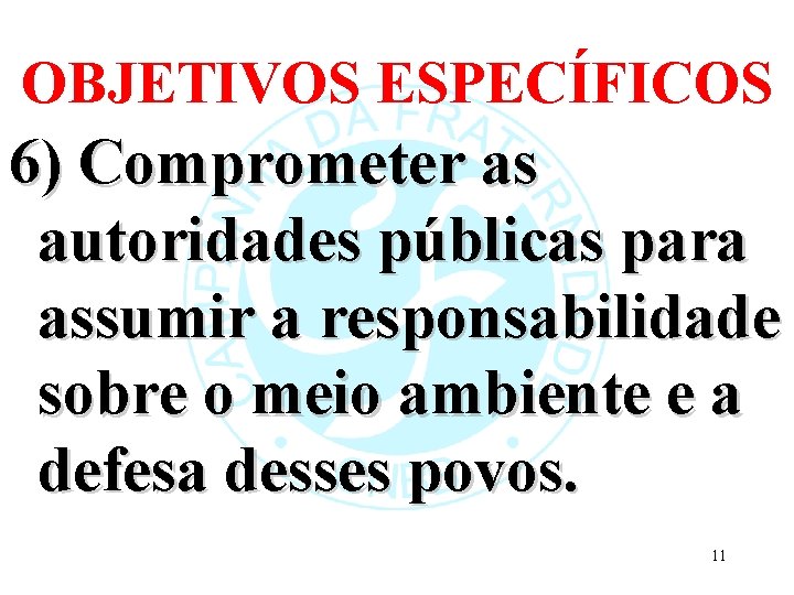 OBJETIVOS ESPECÍFICOS 6) Comprometer as autoridades públicas para assumir a responsabilidade sobre o meio