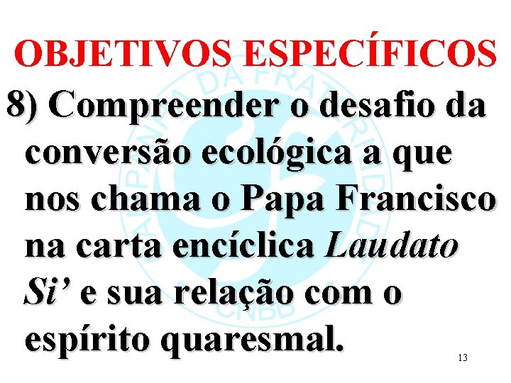 OBJETIVOS ESPECÍFICOS 8) Compreender o desafio da conversão ecológica a que nos chama o