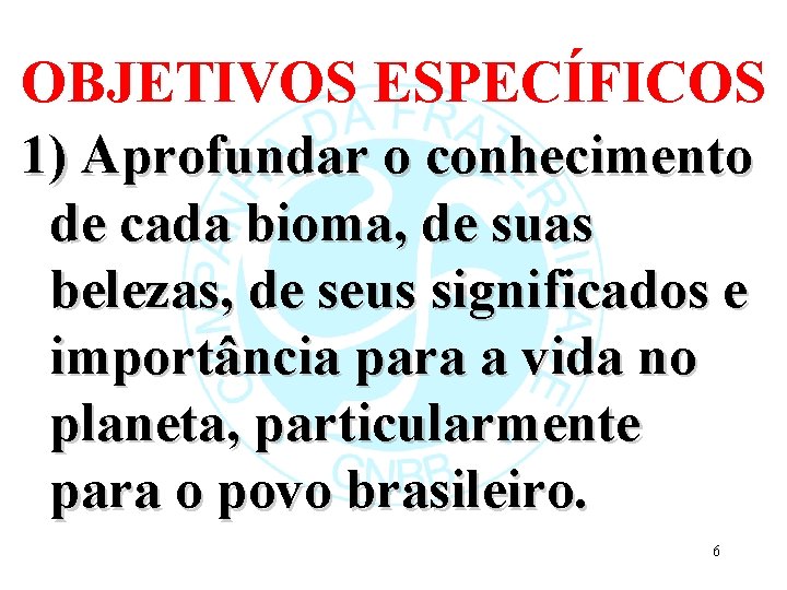 OBJETIVOS ESPECÍFICOS 1) Aprofundar o conhecimento de cada bioma, de suas belezas, de seus