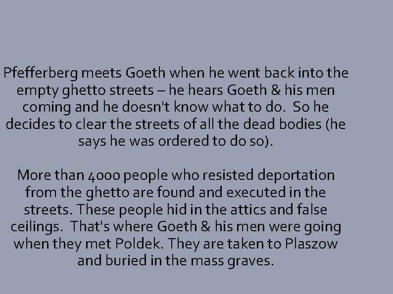 Pfefferberg meets Goeth when he went back into the empty ghetto streets – he