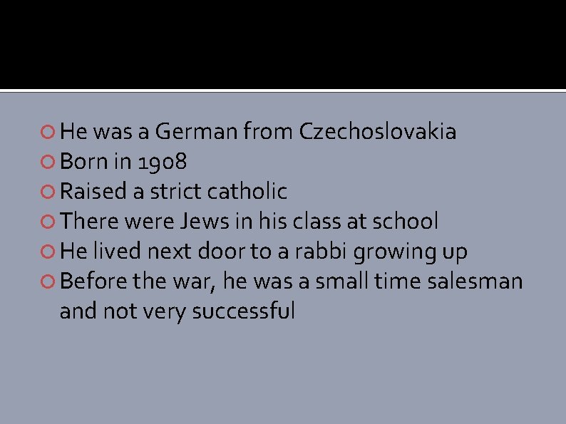  He was a German from Czechoslovakia Born in 1908 Raised a strict catholic
