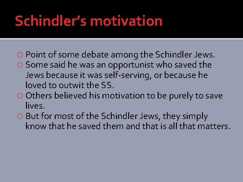 Schindler’s motivation Point of some debate among the Schindler Jews. Some said he was