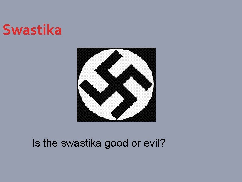 Swastika Is the swastika good or evil? 