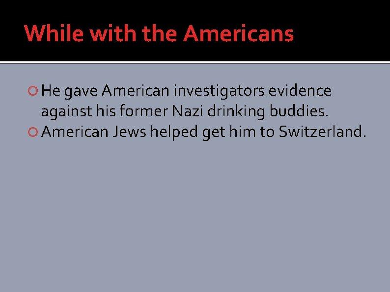 While with the Americans He gave American investigators evidence against his former Nazi drinking
