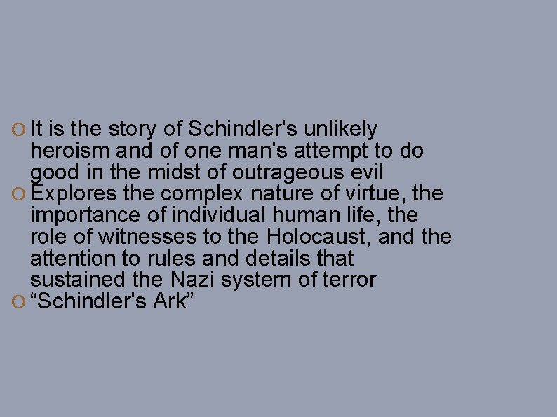  It is the story of Schindler's unlikely heroism and of one man's attempt