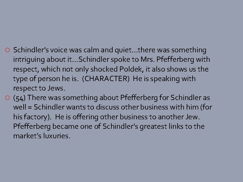 Schindler's voice was calm and quiet. . . there was something intriguing about it.