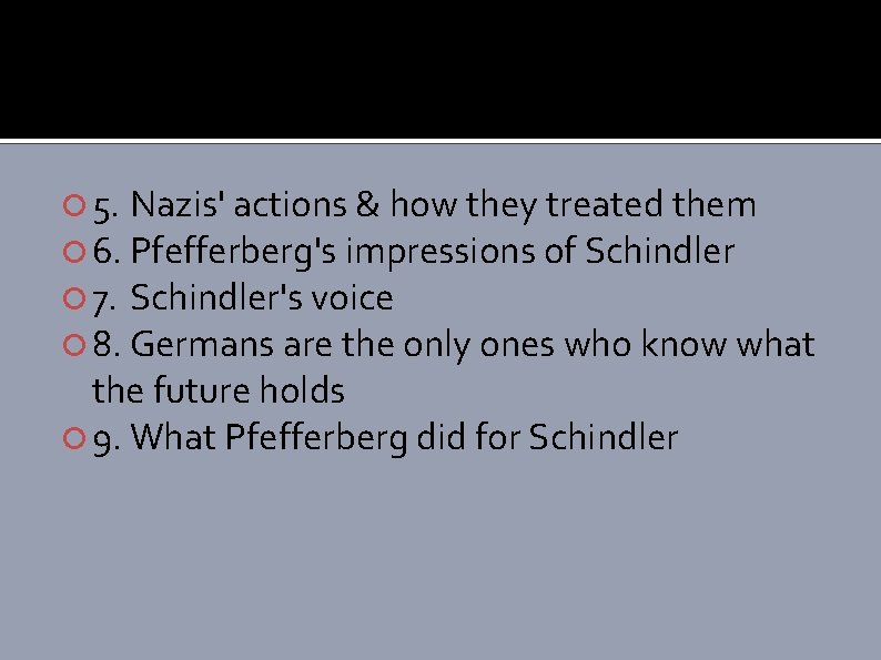  5. Nazis' actions & how they treated them 6. Pfefferberg's impressions of Schindler