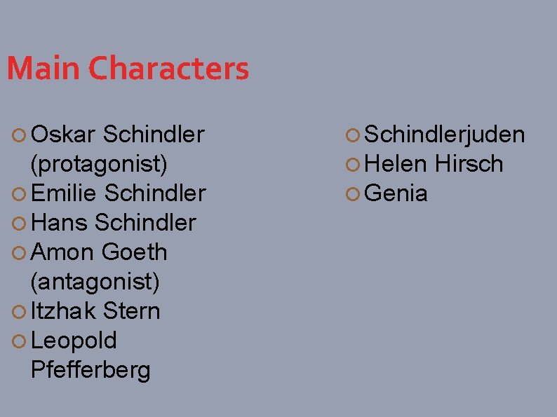 Main Characters Oskar Schindler (protagonist) Emilie Schindler Hans Schindler Amon Goeth (antagonist) Itzhak Stern