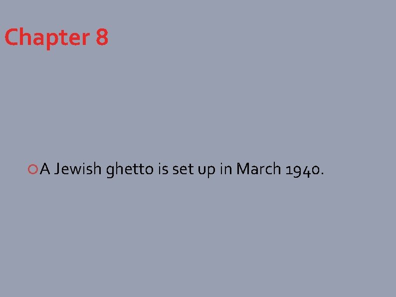 Chapter 8 A Jewish ghetto is set up in March 1940. 