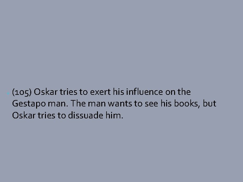 ● (105) Oskar tries to exert his influence on the Gestapo man. The man