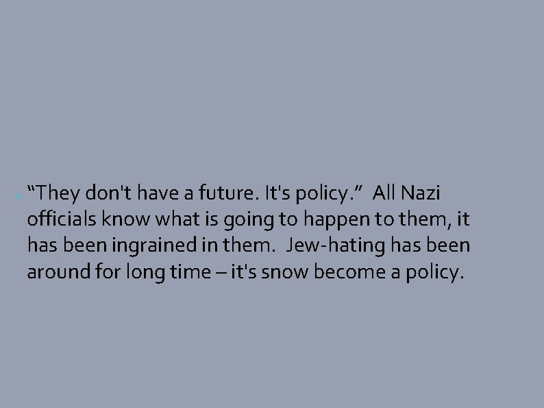 ● “They don't have a future. It's policy. ” All Nazi officials know what