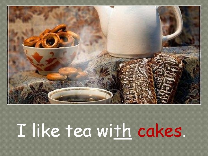 I like tea with cakes. I like tea with cakes.