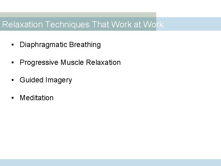 Relaxation Techniques That Work • Diaphragmatic Breathing • Progressive Muscle Relaxation • Guided Imagery