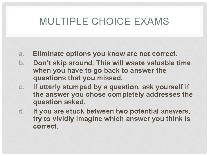 MULTIPLE CHOICE EXAMS a. b. c. d. Eliminate options you know are not correct.