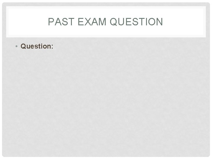 PAST EXAM QUESTION • Question: 