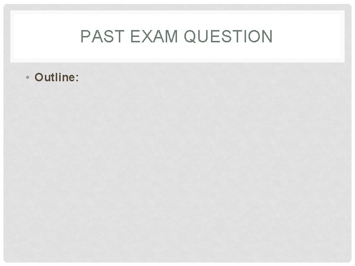 PAST EXAM QUESTION • Outline: 
