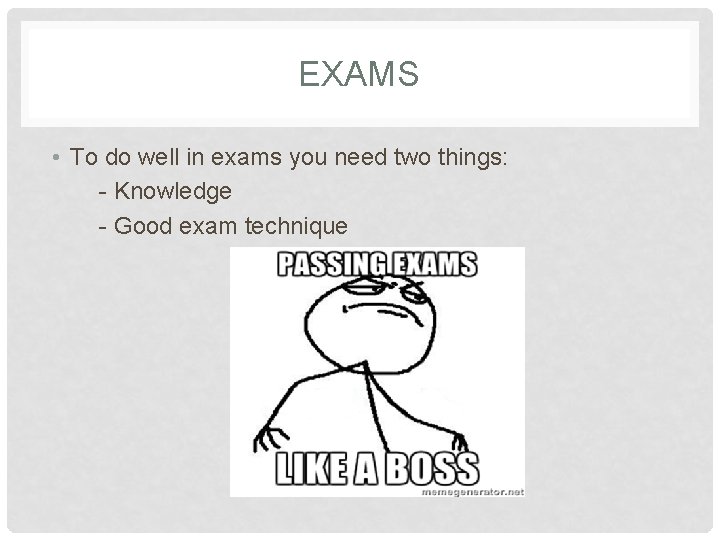 EXAMS • To do well in exams you need two things: - Knowledge -